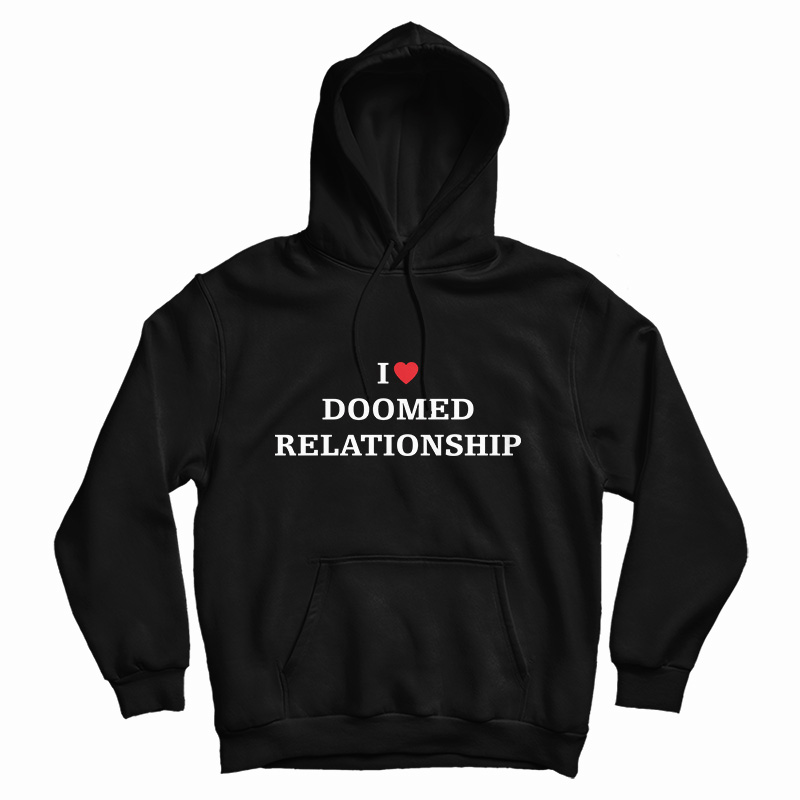 I Love Doomed Relationship Hoodie For UNISEX I Love Doomed Relationship Hoodie For UNISEX