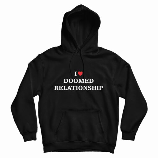 I Love Doomed Relationship Hoodie For UNISEX I Love Doomed Relationship Hoodie For UNISEX