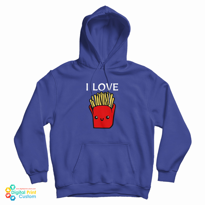 I Love French Fries Hoodie For UNISEX I Love French Fries Hoodie For UNISEX