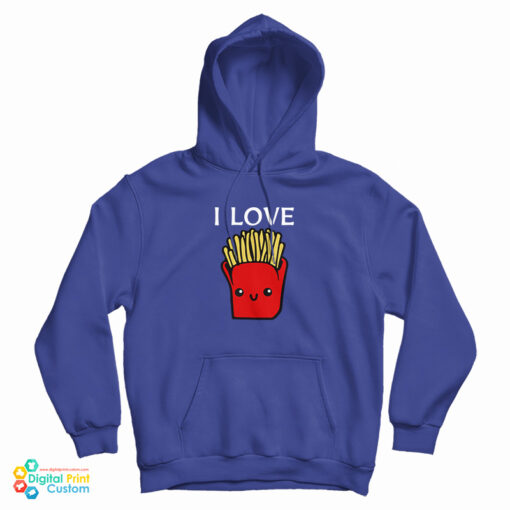 I Love French Fries Hoodie For UNISEX I Love French Fries Hoodie For UNISEX