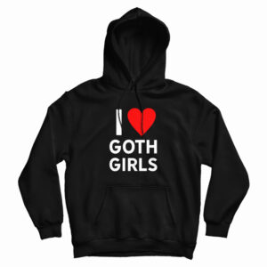 I Love Goth Girls Hoodie For UNISEX