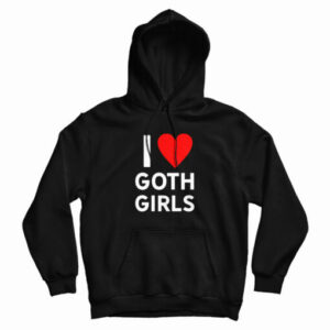 I Love Goth Girls Hoodie For UNISEX