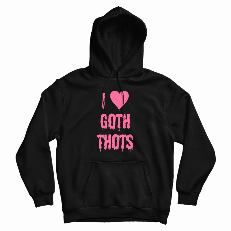 I Love Goth Thots Hoodie For UNISEX I Love Goth Thots Hoodie For UNISEX