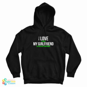 I Love It When My Girlfriend Lets Me Play Video Games Hoodie