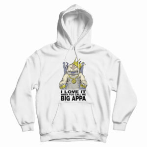 I Love It When You Call Me Big Appa Hoodie