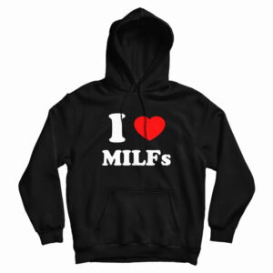 I Love MILFs Hoodie For UNISEX