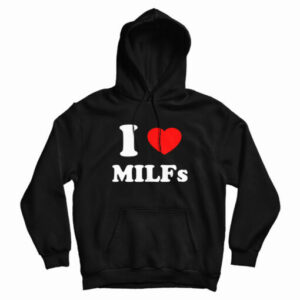 I Love MILFs Hoodie For UNISEX