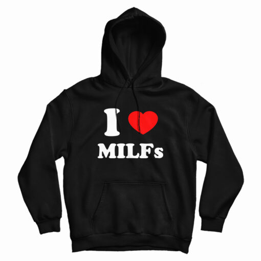 I Love MILFs Hoodie For UNISEX I Love MILFs Hoodie For UNISEX