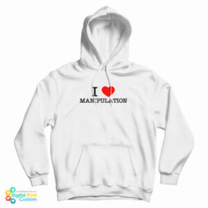 I Love Manipulation Hoodie For UNISEX