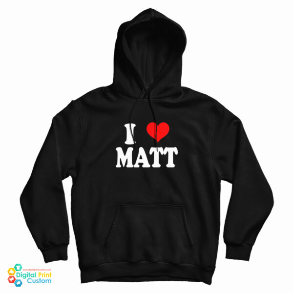 I Love Matt Hoodie For UNISEX