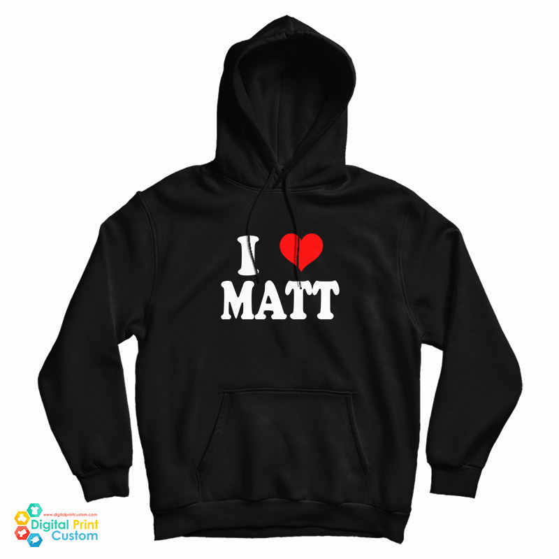 I Love Matt Hoodie For UNISEX I Love Matt Hoodie For UNISEX