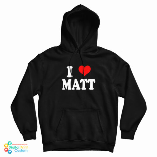I Love Matt Hoodie For UNISEX I Love Matt Hoodie For UNISEX