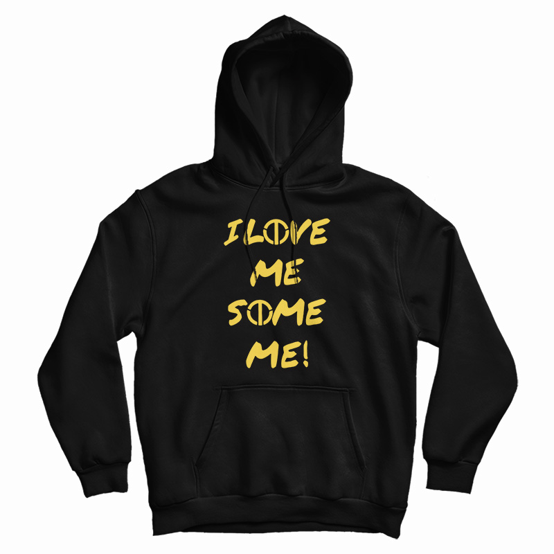 I Love Me Some Me Hoodie For UNISEX I Love Me Some Me Hoodie For UNISEX