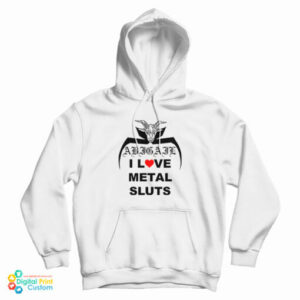 I Love Metal Sluts Abigail Hoodie