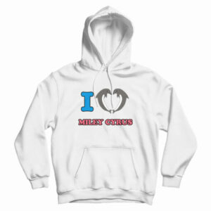 I Love Miley Cyrus Hoodie For UNISEX