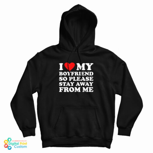 I Love My Boyfriend So Please Stay Away From Me Hoodie For UNISEX I Love My Boyfriend So Please Stay Away From Me Hoodie For UNISEX