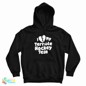 I Love My Terrible Hockey Team Hoodie
