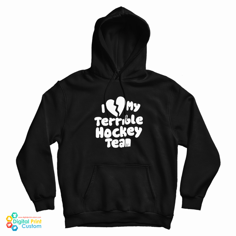 I Love My Terrible Hockey Team Hoodie I Love My Terrible Hockey Team Hoodie
