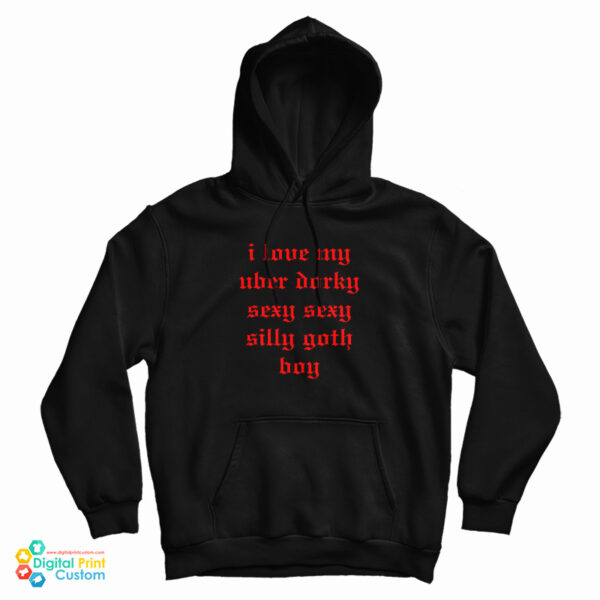 I Love My Uber Dorky Sexy Sexy Silly Goth Boy Hoodie