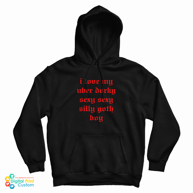 I Love My Uber Dorky Sexy Sexy Silly Goth Boy Hoodie I Love My Uber Dorky Sexy Sexy Silly Goth Boy Hoodie