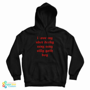I Love My Uber Dorky Sexy Sexy Silly Goth Boy Hoodie