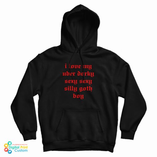 I Love My Uber Dorky Sexy Sexy Silly Goth Boy Hoodie I Love My Uber Dorky Sexy Sexy Silly Goth Boy Hoodie