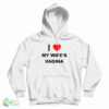 I Love My Wife’s Vagina Hoodie For UNISEX