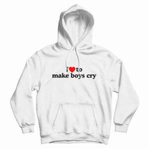 I Love To Make Boys Cry Hoodie For UNISEX