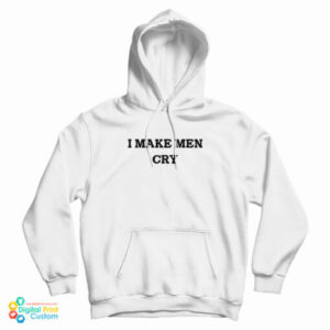 I Make Men Cry Hoodie For UNISEX