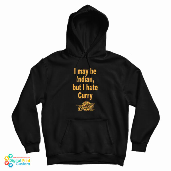 I May Be Indian But I Hate Curry Cleveland Cavaliers Hoodie For UNISEX