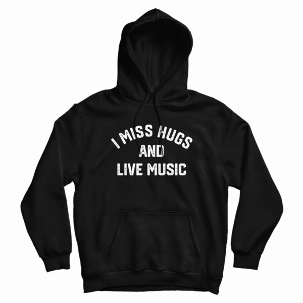 I Miss Hugs And Live Music Hoodie For UNISEX