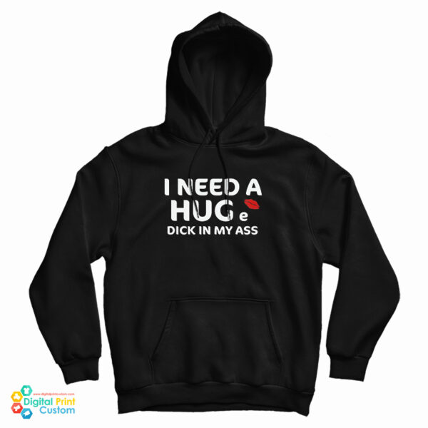 I Need A Hug e Dick In My Ass Hoodie