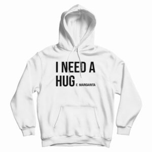 I Need Huge Margarita Hoodie For UNISEX