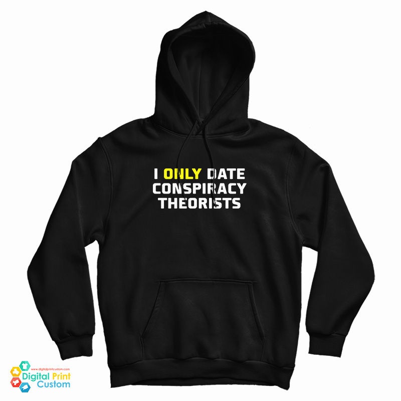 I Only Date Conspiracy Theorists Hoodie I Only Date Conspiracy Theorists Hoodie