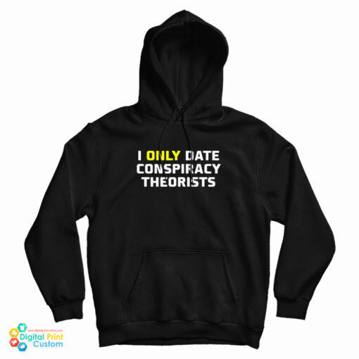 I Only Date Conspiracy Theorists Hoodie I Only Date Conspiracy Theorists Hoodie