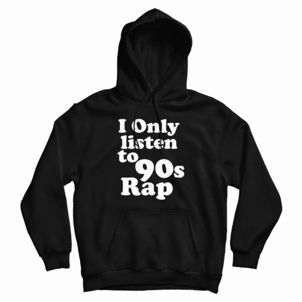 I Only Listen To 90s Rap Hoodie For