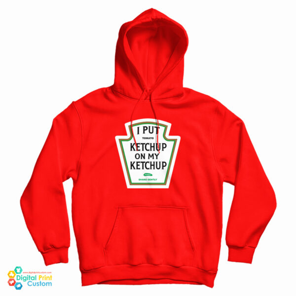 I Put Tomato Ketchup On My Ketchup Pickle Shake Gently Hoodie