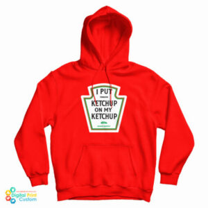 I Put Tomato Ketchup On My Ketchup Pickle Shake Gently Hoodie