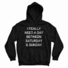 I Really Need A Day Between Saturday And Sunday Hoodie For UNISEX