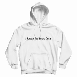 I Scream For Laura Dern Hoodie For UNISEX
