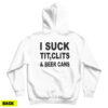 I Suck Tit Clits And Beer Cans Hoodie