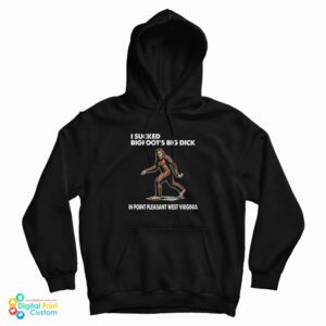 I Sucked Bigfoot’s Big Dick In Point Pleasant West Virginia Hoodie