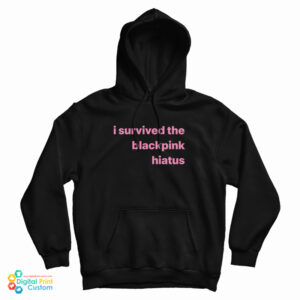 I Survived The Blackpink Hiatus Hoodie