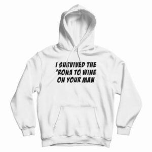 I Survived The ‘Rona To Wine On Your Man Hoodie For UNISEX