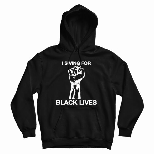 I Swing For Black Lives Hoodie For UNISEX