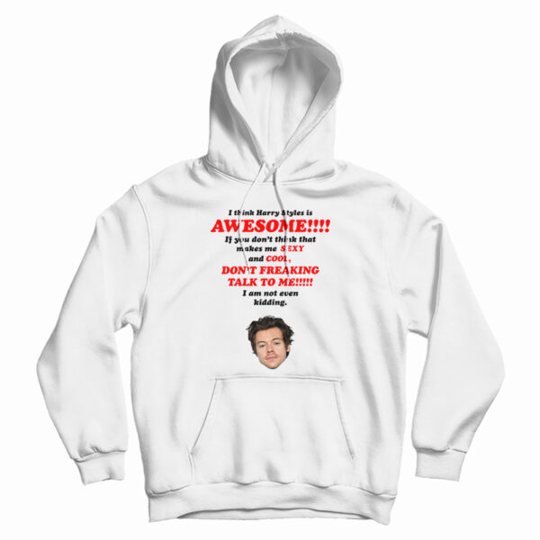 I Think Harry Styles Is Awesome Hoodi