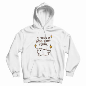 I Took A Good Poop Today Hoodie For UNISEX
