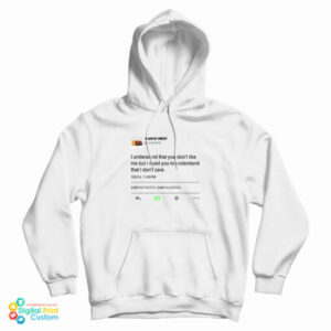 I Understand That You Don’t Like Me But I Need You To Understand That I Don’t Care Kanye West Tweet Hoodie