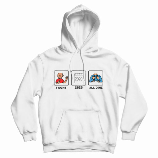 I Want 2020 All Done Hoodie For UNISEX I Want 2020 All Done Hoodie For UNISEX