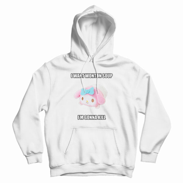 I Want Wonton Soup I’m Gonna Kill Hoodie